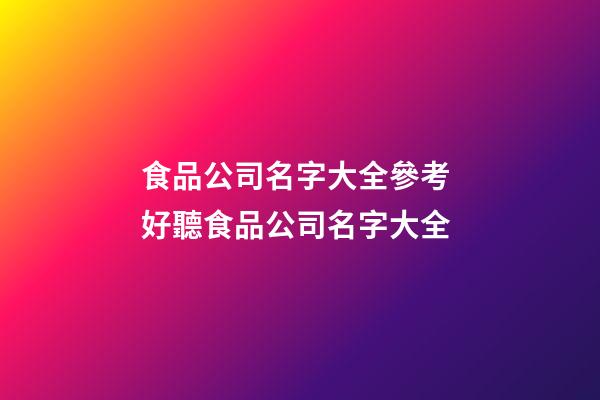 食品公司名字大全參考 好聽食品公司名字大全